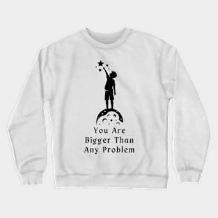 You are bigger than any problem Crewneck Sweatshirt